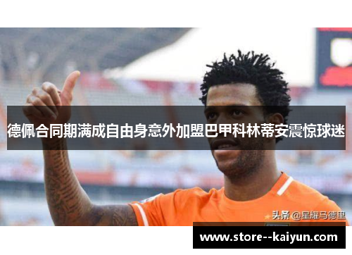 德佩合同期满成自由身意外加盟巴甲科林蒂安震惊球迷