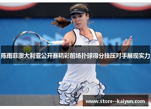 陈雨菲澳大利亚公开赛精彩前场扑球得分技压对手展现实力