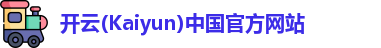 开云(Kaiyun)中国官方网站